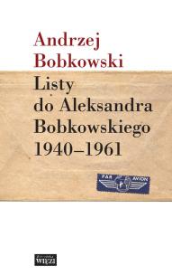 Okładka książki Listy do Aleksandra Bobkowskiego 1940-1961
