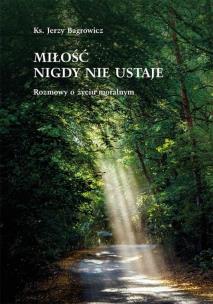 Okładka książki Miłość nigdy nie ustaje. Rozmowy o życiu moralnym