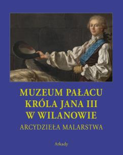 Okładka książki MUZEUM PAŁACU KRÓLA JANA III W WILANOWIE ARCYDZIEŁA MALARSTWA