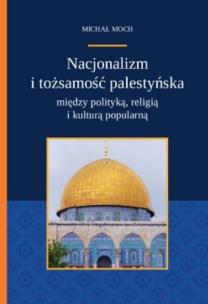Okładka książki Nacjonalizm i tożsamość palestyńska między polityką religią i kulturą popularną