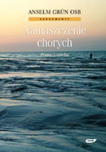 Namaszczenie chorych. Pomoc i otucha. Autor: Anselm Grün. Multiszop.pl Okładka książki Namaszczenie chorych. Pomoc i otucha