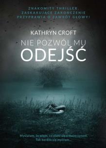 NIE POZWÓL MU ODEJŚĆ WYD. KIESZONKOWE. Autor: Kathryn Croft. Multiszop.pl Okładka książki NIE POZWÓL MU ODEJŚĆ WYD. KIESZONKOWE