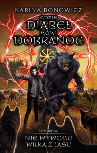 NIE WYWOŁUJ WILKA Z LASU GDZIE DIABEŁ MÓWI DOBRANOC TOM 2. Autor: Bonowicz Karina. Multiszop.pl Okładka książki NIE WYWOŁUJ WILKA Z LASU GDZIE DIABEŁ MÓWI DOBRANOC TOM 2