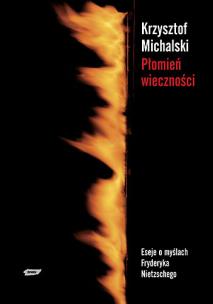 Płomień wieczności. Eseje o myślach Fryderyka Nietzschego. Autor: Michalski Krzysztof. Multiszop.pl Okładka książki Płomień wieczności. Eseje o myślach Fryderyka Nietzschego
