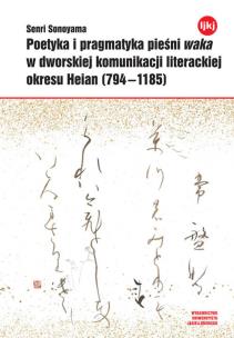 Okładka książki Poetyka i pragmatyka pieśni waka w dworskiej komunikacji literackiej okresu Heian (794-1185)