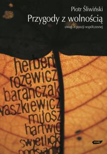Przygody z wolnością. Uwagi o poezji współczesnej. Autor: Śliwiński Piotr. Multiszop.pl Okładka książki Przygody z wolnością. Uwagi o poezji współczesnej