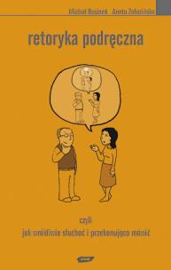 Retoryka podręczna. Czyli jak wnikliwie słuchać i przekonująco mówić. Autor: Michał Rusinek, Aneta Załazińska. Multiszop.pl Okładka książki Retoryka podręczna. Czyli jak wnikliwie słuchać i przekonująco mówić