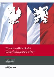 Opakowanie W drodze do Niepodległej...Dylematy, działania i programy polityczne Polaków i Czechów w latach 1914