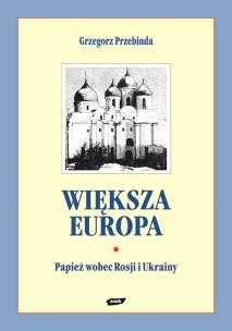 Okładka książki Większa Europa. Jan Paweł II wobec Rosji i Ukrainy