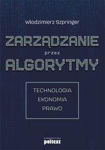 Okładka książki ZARZĄDZANIE PRZEZ ALGORYTMY TECHNOLOGIA EKONOMIA PRAWO
