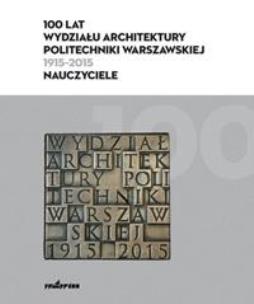 Okładka książki 100 lat Wydziału Architektury PW (1915-2015)