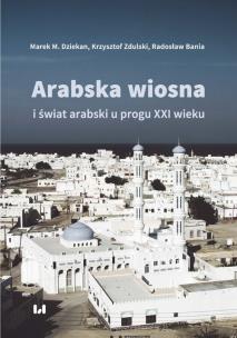 Okładka książki Arabska Wiosna i świat arabski u progu XXI wieku
