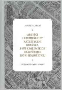 Okładka książki Artyści i rzemieślnicy artystyczni Gdańska, Prus Królewskich oraz Warmii epoki nowożytnej / Muzeum N