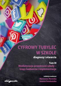 Okładka książki Cyfrowy tubylec w szkole - diagnozy i otwarcia. Tom III. Mediatyzacja przestrzeni szkoły