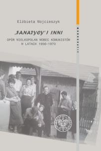 Okładka książki Fanatycy i inni. Opór Wielkopolan wobec władz komunistycznych w latach 1956-1970