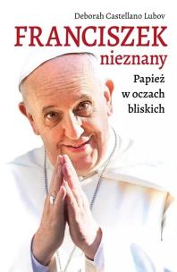 Franciszek nieznany. Papież w oczach bliskich. Autor: Deborah Castellano Lubov. Multiszop.pl Okładka książki Franciszek nieznany. Papież w oczach bliskich