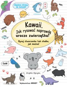 Okładka książki KAWAII JAK RYSOWAĆ NAPRAWDĘ UROCZE ZWIERZĄTKA RYSUJ STWORZONKA TAK SŁODKO JAK MOŻNA