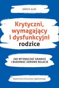 Okładka książki Krytyczni wymahający i dysfunkcyjni rodzice