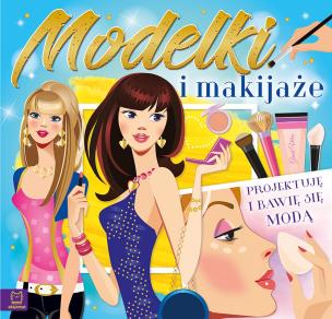 Okładka książki MODELKI I MAKIJAŻE PROJEKTUJĘ I BAWIĘ SIĘ MODĄ