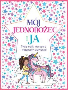 Mój Jednorożec i Ja Moje myśli marzenia i magiczny przyjaciel. Autor: Bailey Ellen, BECCA WRIGHT. Multiszop.pl Okładka książki Mój Jednorożec i Ja Moje myśli marzenia i magiczny przyjaciel