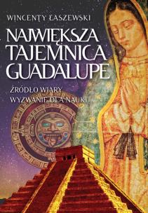 Największa tajemnica Guadalupe. Autor: Łaszewski Wincenty. Multiszop.pl Okładka książki Największa tajemnica Guadalupe