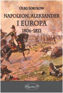 Okładka książki Napoleon, Aleksander i Europa 1806-1812