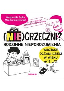 Okładka książki (Nie)grzeczni? Rodzinne nieporozumienia widziane oczami dzieci w wieku 6 - 12 lat