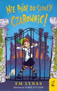 Okładka książki Nie pójdę do szkoły dla czarownic!