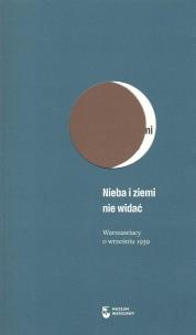 Okładka książki Nieba i ziemi nie widać. Warszawiacy o wrześniu 1939