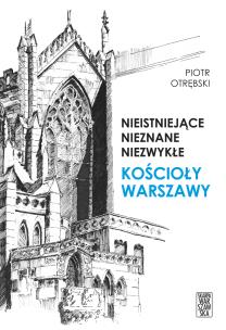 Okładka książki Nieistniejące nieznane niezwykłe Kościoły Warszawy