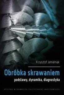 Obróbka skrawaniem.Podstawy, dynamika, diagnostyka. Autor: Jemielniak Krzysztof. Multiszop.pl Okładka książki Obróbka skrawaniem.Podstawy, dynamika, diagnostyka