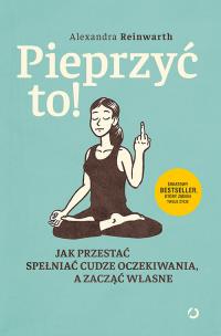 Okładka książki Pieprzyć to! Jak przestać spełniać cudze oczekiwania, a zacząć własne