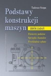 Podstawy konstrukcji maszyn. Zbiór zadań.... Autor: Szopa Tadeusz. Multiszop.pl Okładka książki Podstawy konstrukcji maszyn. Zbiór zadań...