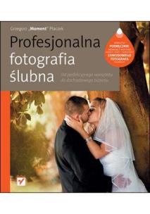 Okładka książki Profesjonalna fotografia ślubna.Od perfekcyjnego..