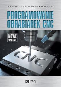 Programowanie obrabiarek CNC. Autor: Grzesik Wit, Niesłony Piotr, Kiszka Piotr. Multiszop.pl Okładka książki Programowanie obrabiarek CNC