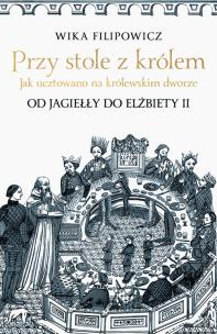 Okładka książki Przy stole z królem. Jak ucztowano na królewskim dworze