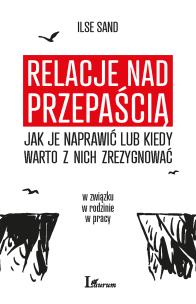Okładka książki RELACJE NAD PRZEPAŚCIĄ JAK JE NAPRAWIĆ LUB KIEDY WARTO Z NICH ZREZYGNOWAĆ