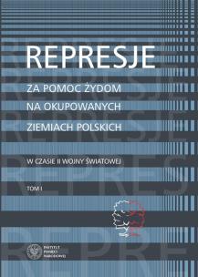 Okładka książki REPRESJE ZA POMOC ŻYDOM NA OKUPOWANYCH ZIEMIACH POLSKICH W CZASIE II WONY ŚWIATOWEJ