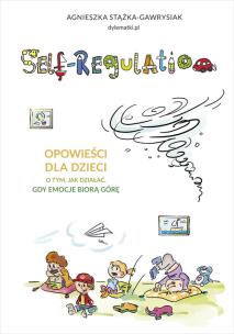 Self-regulation. Opowieści dla dzieci.... Autor: Stążka-Gawrysiak Agnieszka, Anna Teodorczyk. Multiszop.pl Okładka książki Self-regulation. Opowieści dla dzieci...