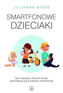 Smartfonowe dzieci.Dla rodziców których dzieci.... Autor: Julianna Miner. Multiszop.pl Okładka książki Smartfonowe dzieci.Dla rodziców których dzieci...