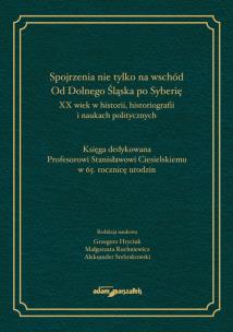 Okładka książki Spojrzenia nie tylko na wschód. Od Dolnego Śląska po Syberię.XX wiek w historii, historiografii i na