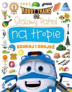 Okładka książki STALOWY PATROL ROBOT TRAINS NA TROPIE SZUKAJ I ZNAJDŹ