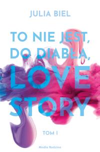 Okładka książki TO NIE JEST DO DIABŁA LOVE STORY TOM 1