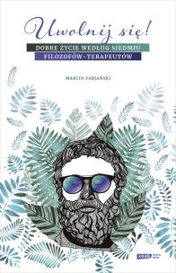Okładka książki Uwolnij się! Dobre życie według siedmiu filozofów-terapeutów