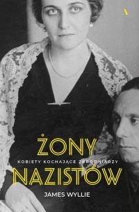 Żony nazistów. Kobiety kochające zbrodniarzy. Autor: James Wyllie, Janusz Ochab. Multiszop.pl Okładka książki Żony nazistów. Kobiety kochające zbrodniarzy