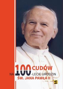 Okładka książki 100 cudów na 100-lecie urodzin Jana Pawła II