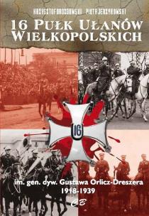 Okładka książki 16 Pułk Ułanów Wielkopolskich im. gen. dyw. Gustawa Orlicza-Dreszera 1918-1939