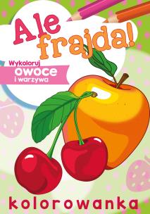 Okładka książki Ale frajda! Wykoloruj owoce i warzywa