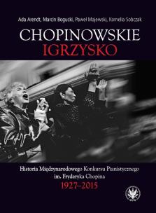 Okładka książki Chopinowskie igrzysko. Historia Międzynarodowego Konkursu Pianistycznego im. Fryderyka Chopina