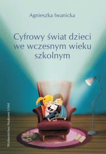 Cyfrowy świat dzieci we wczesnym wieku szkolnym. Autor: Agnieszka Iwanicka. Multiszop.pl Okładka książki Cyfrowy świat dzieci we wczesnym wieku szkolnym